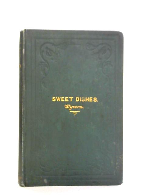 Sweet Dishes, A Little Treatise on Confectionery and Entremets Sucres von Wyvern