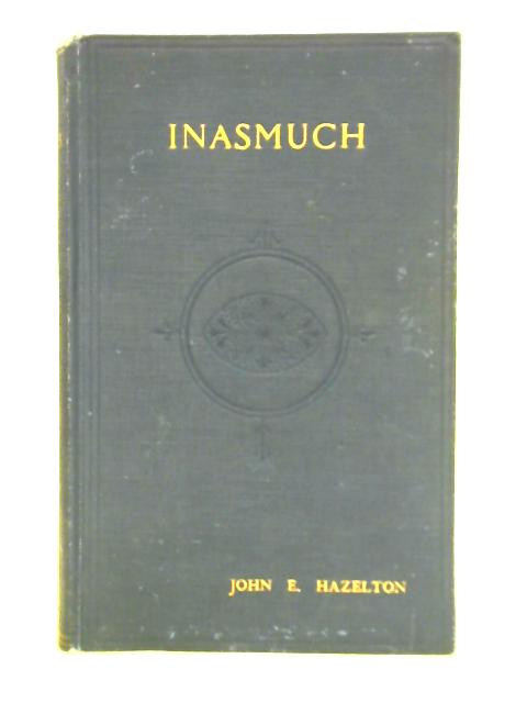 Inasmuch; A History Of The Aged Pilgrims' Friend Society, 1807-1922 By John E. Hazelton