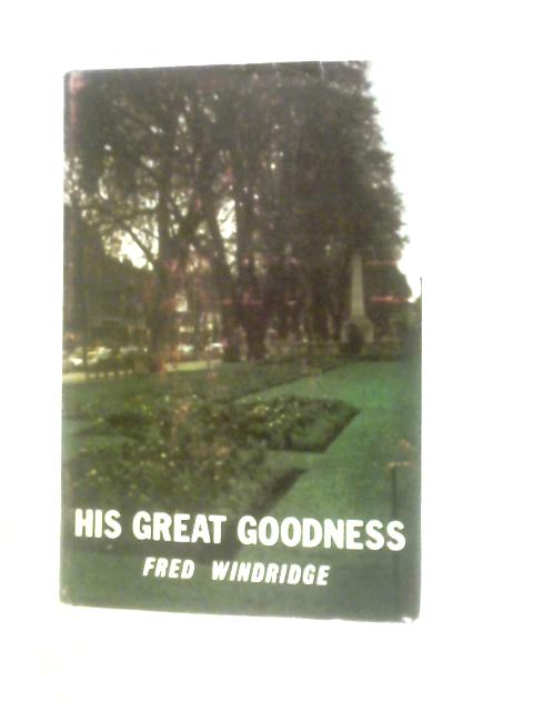 His Great Goodness By Fred Windridge