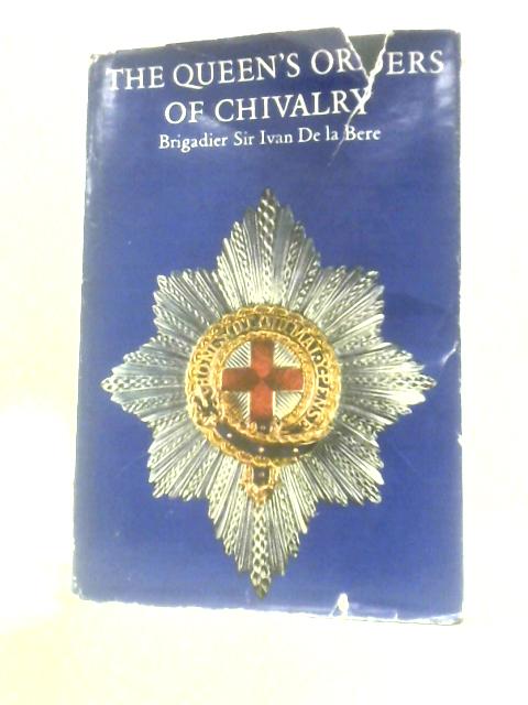 The Queen's Orders of Chivalry By Brigadier Sir Ivan De La Bere