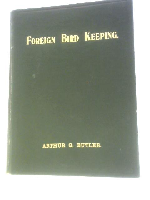 Foreign Bird Keeping Parts 1 and II By Arthur G. Butler