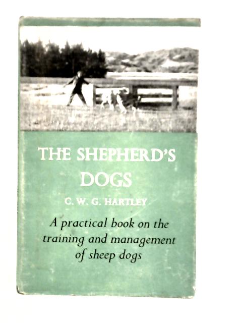 The Shepherd's Dogs: Their Training For Mustering And Trial Work By C.W.G.Hartley