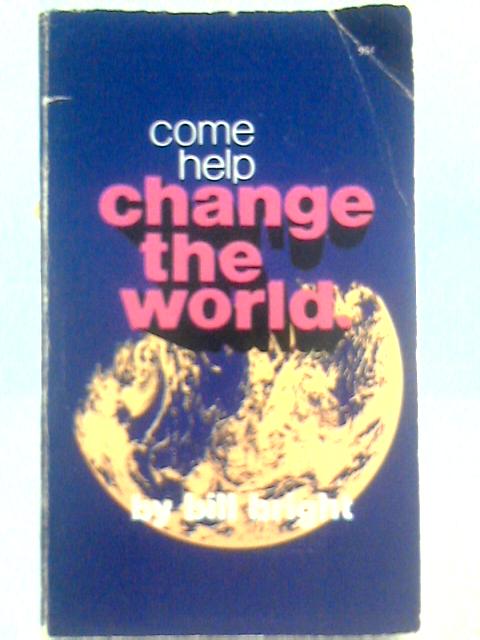 Come Help Change the World By Bill Bright