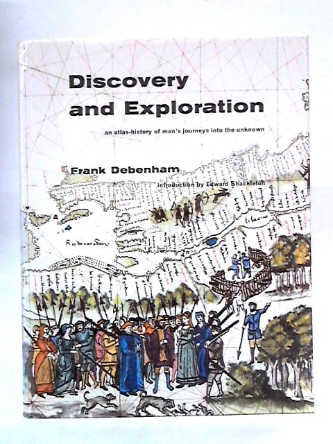 Discovery And Exploration: An Atlas-History Of Man's Journey Into The Unknown By Frank Debenham