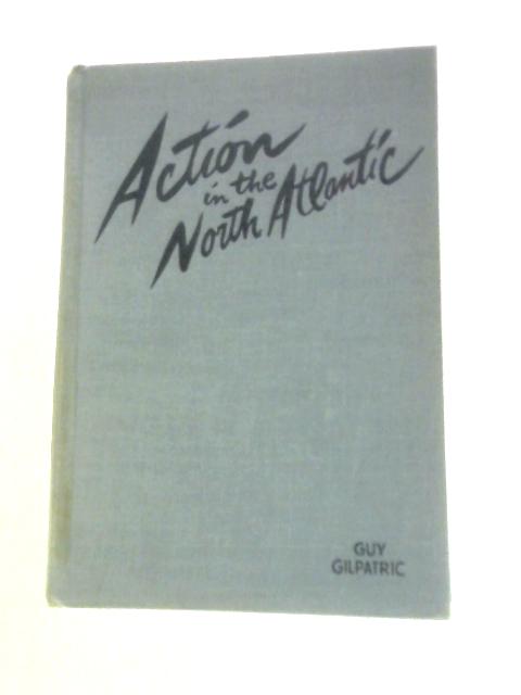 Action in the North Atlantic By Guy Gilpatric