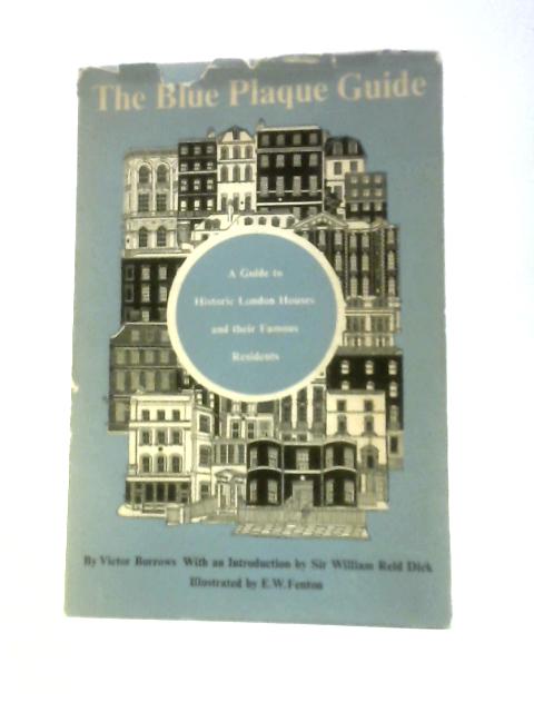 The Blue Plaque Guide, A Guide to Historic London Houses and Their Famous Residents. von V.Burrows