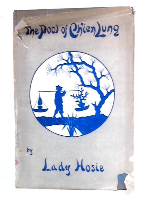 The Pool of Ch'ien Lung: A Tale of Modern Peking von Lady Hosie