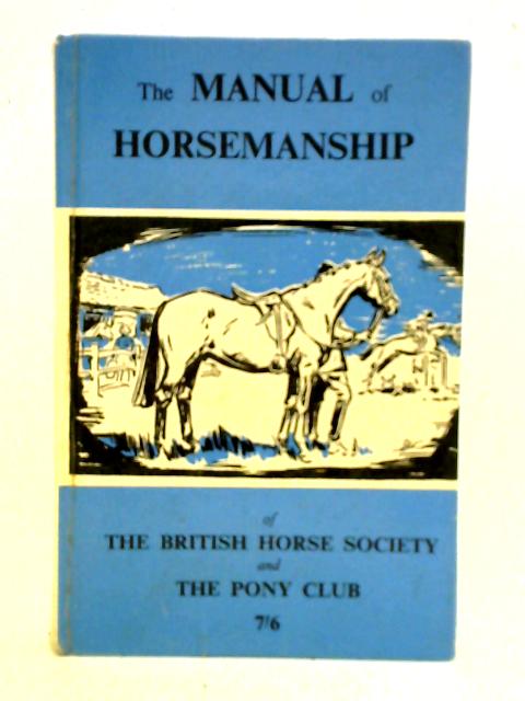 The Manual of Horsemanship of the British Horse Society and the Pony Club By The Pony Club Organisation Committee