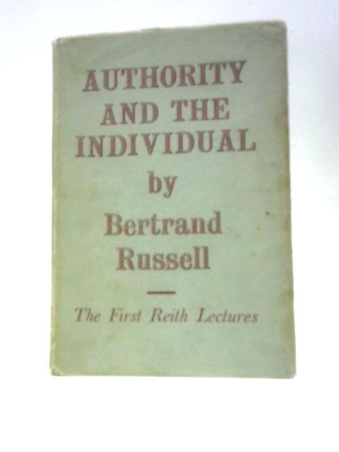 Authority And The Individual. The Reith Lectures For 1948-9 By Bertrand Russell