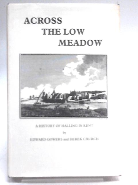 Across The Low Meadow: A History Of Halling In Kent By E. S. Gowers & Derek Church