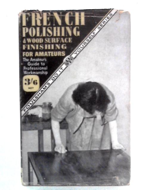 French Polishing and Wood Surface Finishing for Amateurs By C. Harding