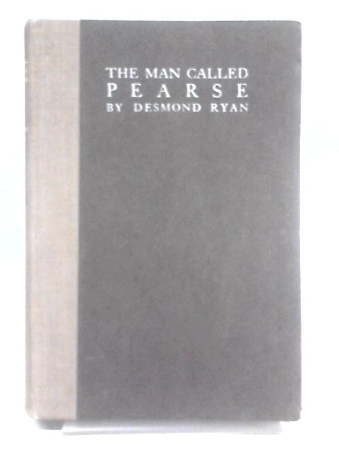 The Man Called Pearse By Desmond Ryan