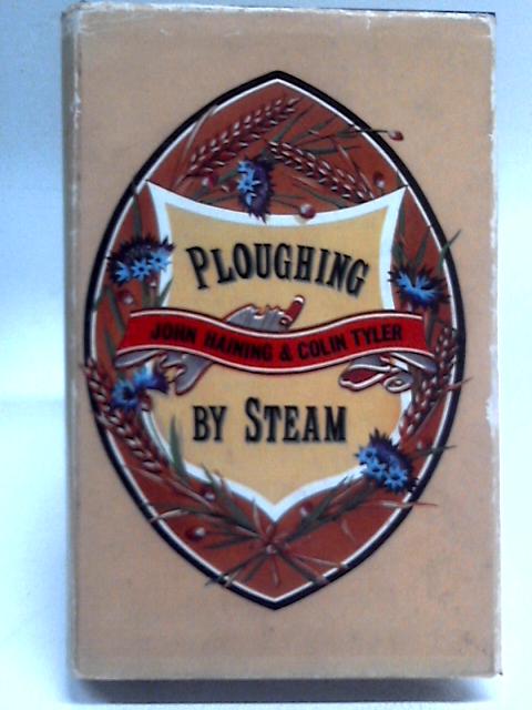 Ploughing by Steam: A History of Steam Cultivation Over the Years: Written by Colin Tyler, 1970 Edition, (1st) Publisher: Model and Allied Publications [Hardcover] von Tyler and Haining