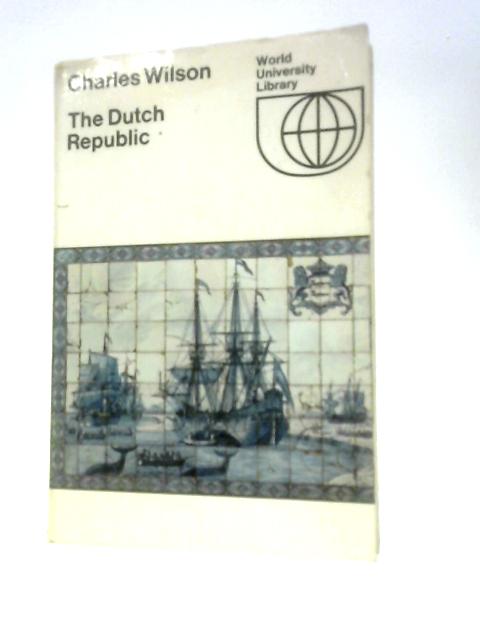 The Dutch Republic and the Civilisation of the Seventeenth Century By Charles Wilson