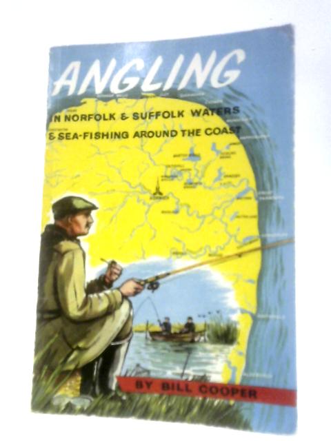 Angling In Norfolk and Suffolk Waters and Sea-Fishing Around the Coast By Bill Cooper