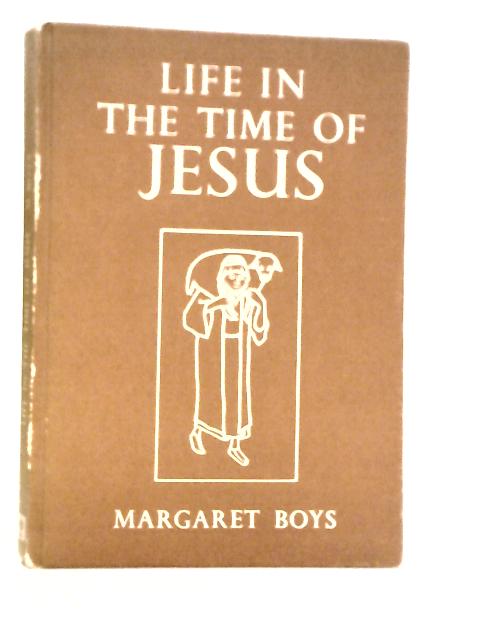 Life in the Time of Jesus By Margaret Boys