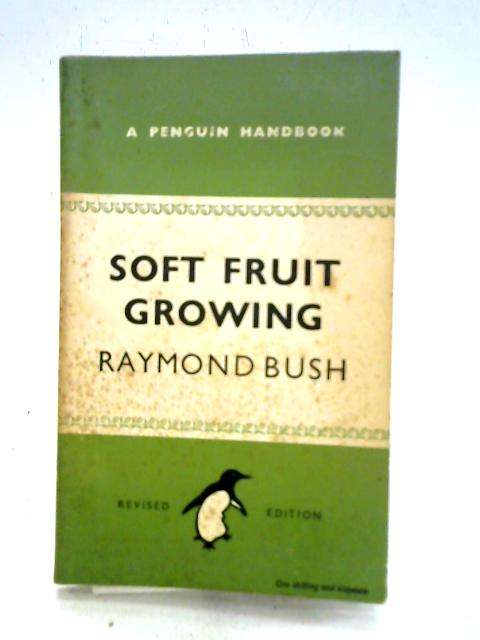 Soft Fruit Growing By Raymond Bush