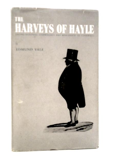 Harveys of Hayle: Engine-builders, Ship-wrights and Merchants of Cornwall By Edmund Vale