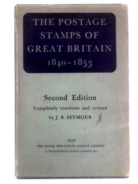 The Postage Stamps of Great Britain Part One: The Line-Engraved Issues 1840 to 1853 By J.B. Seymour