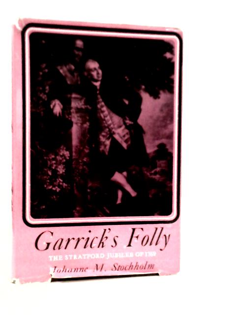 Garrick's Folly: The Shakespeare Jubilee of 1769 at Stratford and Drury Lane By Johanne M.Stochholm