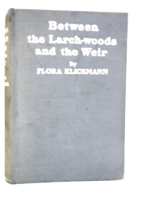 Between the Larch-woods and the Weir By Flora Klickmann