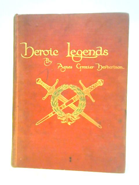 Heroic Legends - The Stories Of St George And The Dragon, Robin Hood, Richard And Blondel, And Other Legends von Agnes Grozier Herbertson