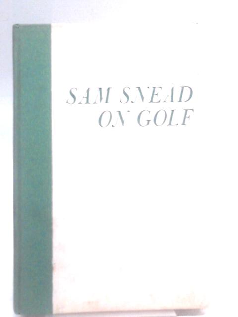 Sam Snead on Golf By Sam Snead