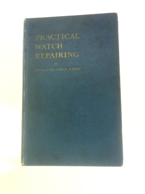 Practical Watch Repairing By Donald De Carle