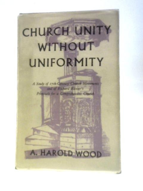 Church Unity without Uniform By A. Harold Wood & E. Gordon Rupp