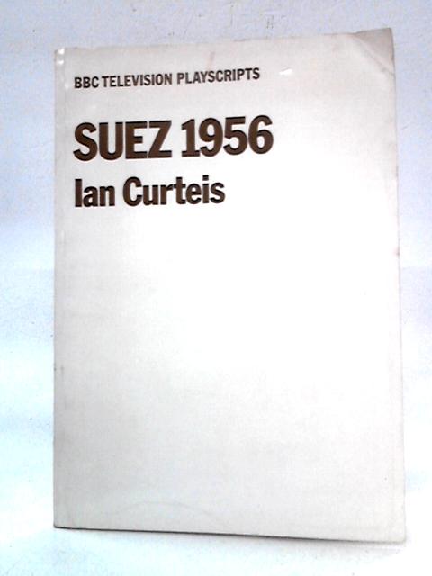 Suez 1956: A Television Play By Ian Curteis