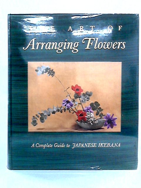 The Art of Arranging Flowers: A Complete Guide to Japanese Ikebana von Shozo Sato