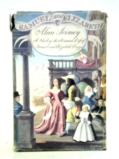 Samuel And Elizabeth: A Novel Of The Married Life Of Samuel And Elizabeth Pepys von Alan Ivimey