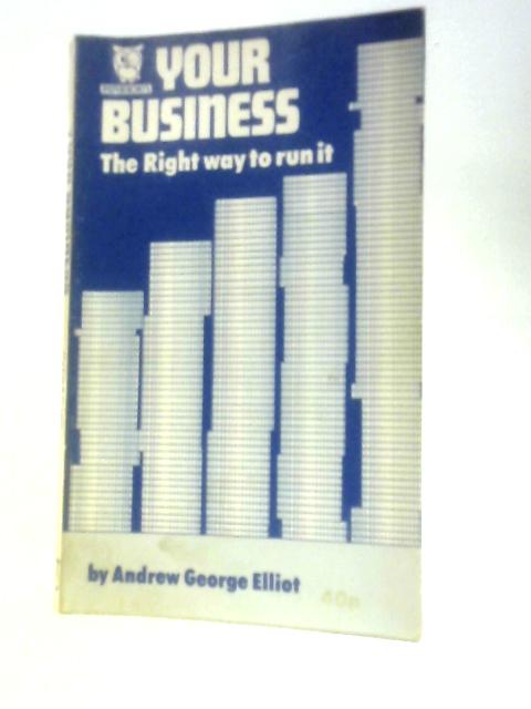 Your Business: The Right Way to Run it von A G Elliot