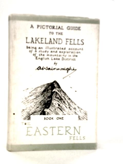 A Pictorial Guide to the Lakeland Fells: Book One The Eastern Fells By A.Wainwright