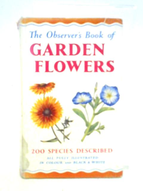 The Observer's Book of Garden Flowers - Book No 25. By Arthur King