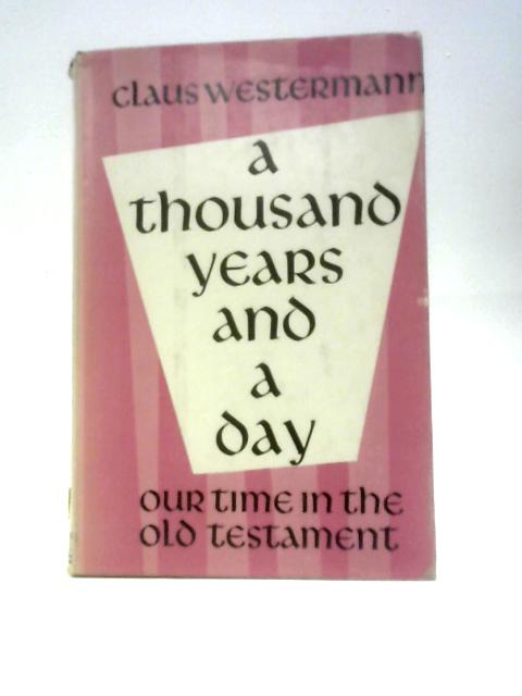 A Thousand Years and a Day: Our Time in the Old Testament By Claus Westermann