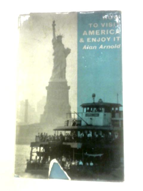 How To Visit America And Enjoy It By Alan Arnold