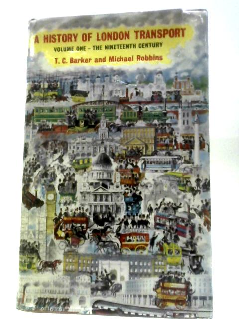 A History of London Transport Volume 1 the Nineteenth Century By T.C.Barker & Michael Robbins