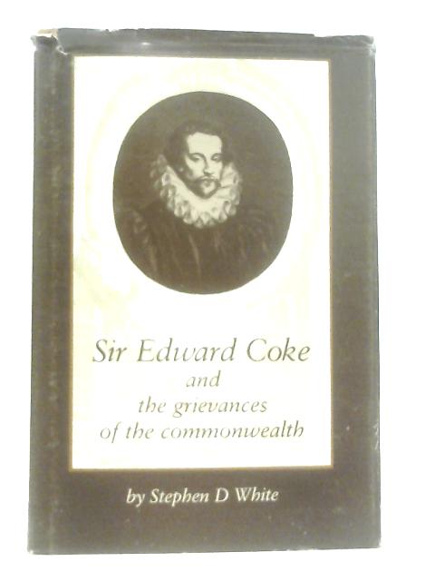 Sir Edward Coke and the Grievances of the Commonwealth By Stephen D. White