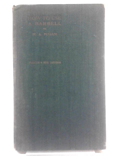 How To Use A Barbell. A Manual Of Instruction For The Would-Be Strong Man. von Wa Pullum