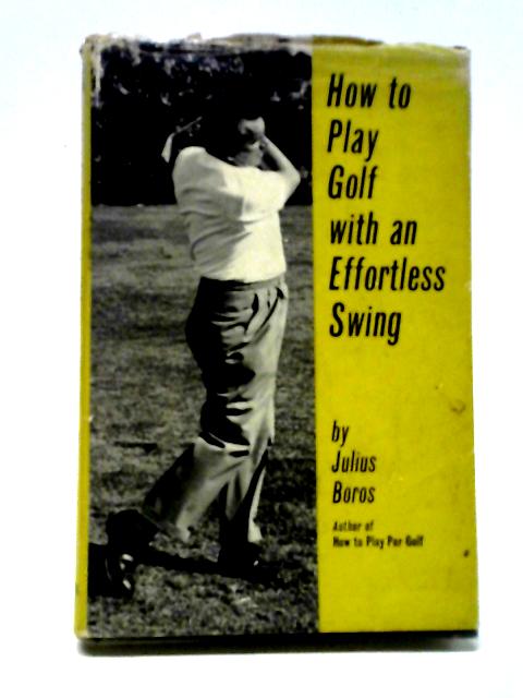 How To Play Golf with an Effortless Swing By Julius Boros