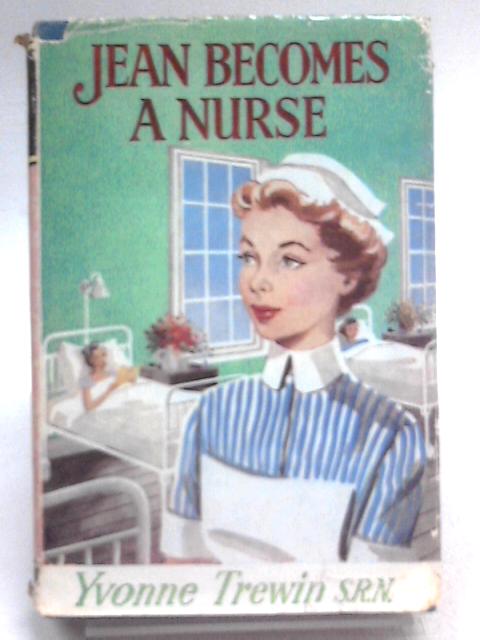 Jean Becomes a Nurse By Yvonne Trewin