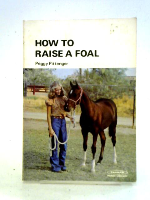 How To Raise A Foal von Peggy Pittenger