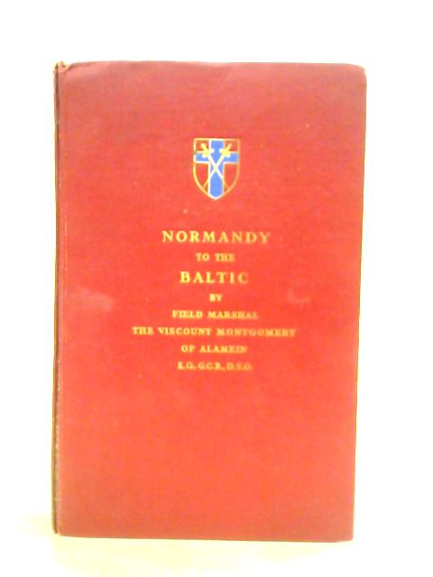 Normandy to the Baltic By Viscount Montgomery of Alamein