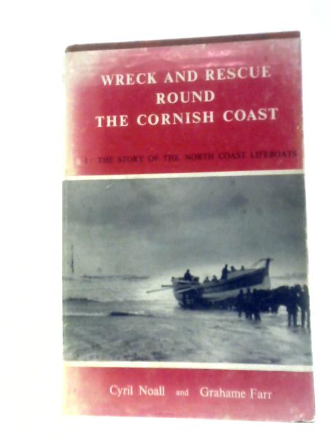 Wreck Rescue Round the Cornish Coast I. The Story of the North Coast Lifeboats By Cyril Noall Grahame Farr