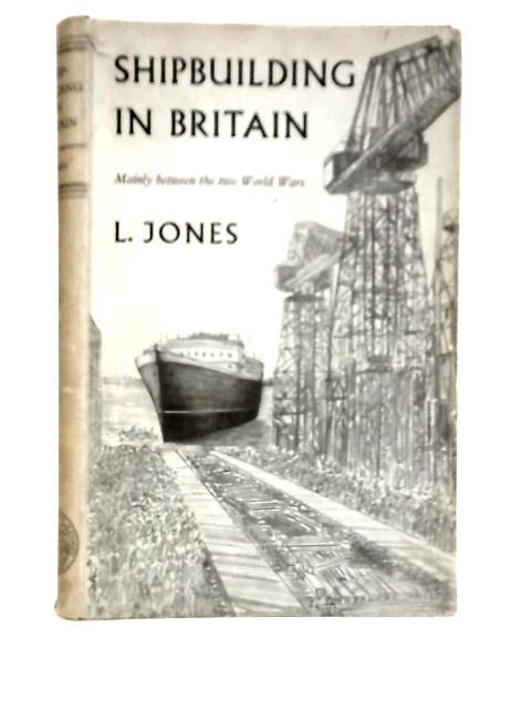 Shipbuilding in Britain, Mainly Between Two World Wars von Leslie Jones