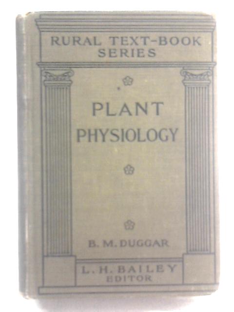 Plant Physiology: With Special Reference To Plant Production (Rural Text-book Series) von Benjamin M Duggar