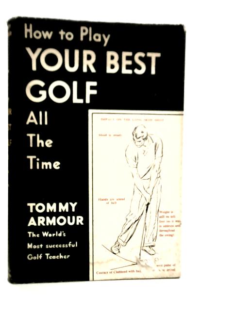 How to Play Your Best Golf All the Time By Tommy Armour