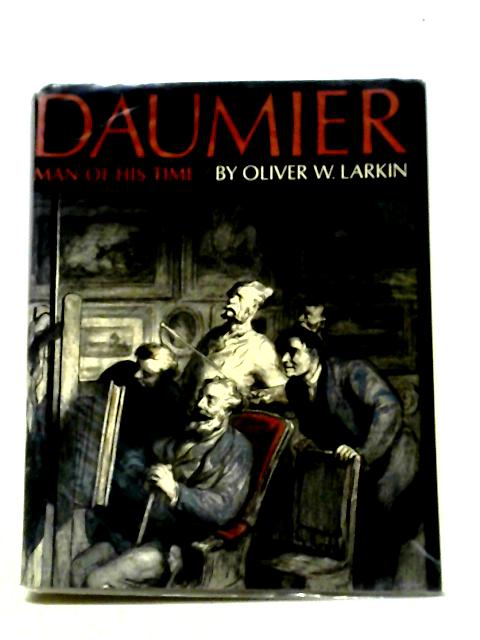 Daumier, Man Of His Time By Oliver W. Larkin