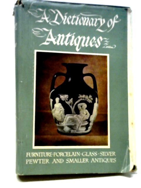 A Dictionary Of Antiques, Furniture, Porcelain, Glass, Silver, Pewter And Smaller Antiques. von Sheila Stuart